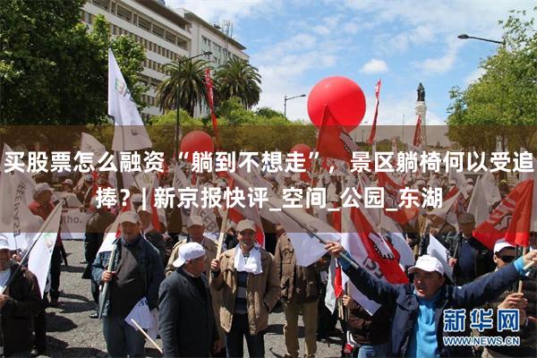买股票怎么融资 “躺到不想走”，景区躺椅何以受追捧？| 新京报快评_空间_公园_东湖
