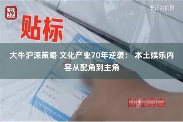 大牛沪深策略 文化产业70年逆袭： 本土娱乐内容从配角到主角