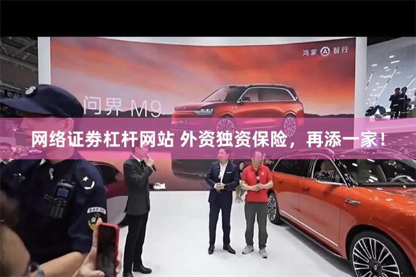 网络证劵杠杆网站 外资独资保险，再添一家！